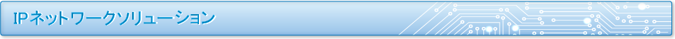 IPネットワークソリューション